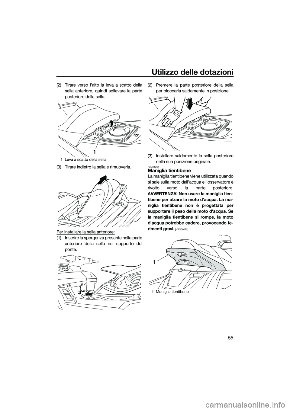 YAMAHA FX SVHO 2015  Manuale duso (in Italian) Utilizzo delle dotazioni
55
(2) Tirare verso l’alto la leva a scatto dellasella anteriore, quindi sollevare la parte
posteriore della sella.
(3) Tirare indietro la sella e rimuoverla.
Per installare