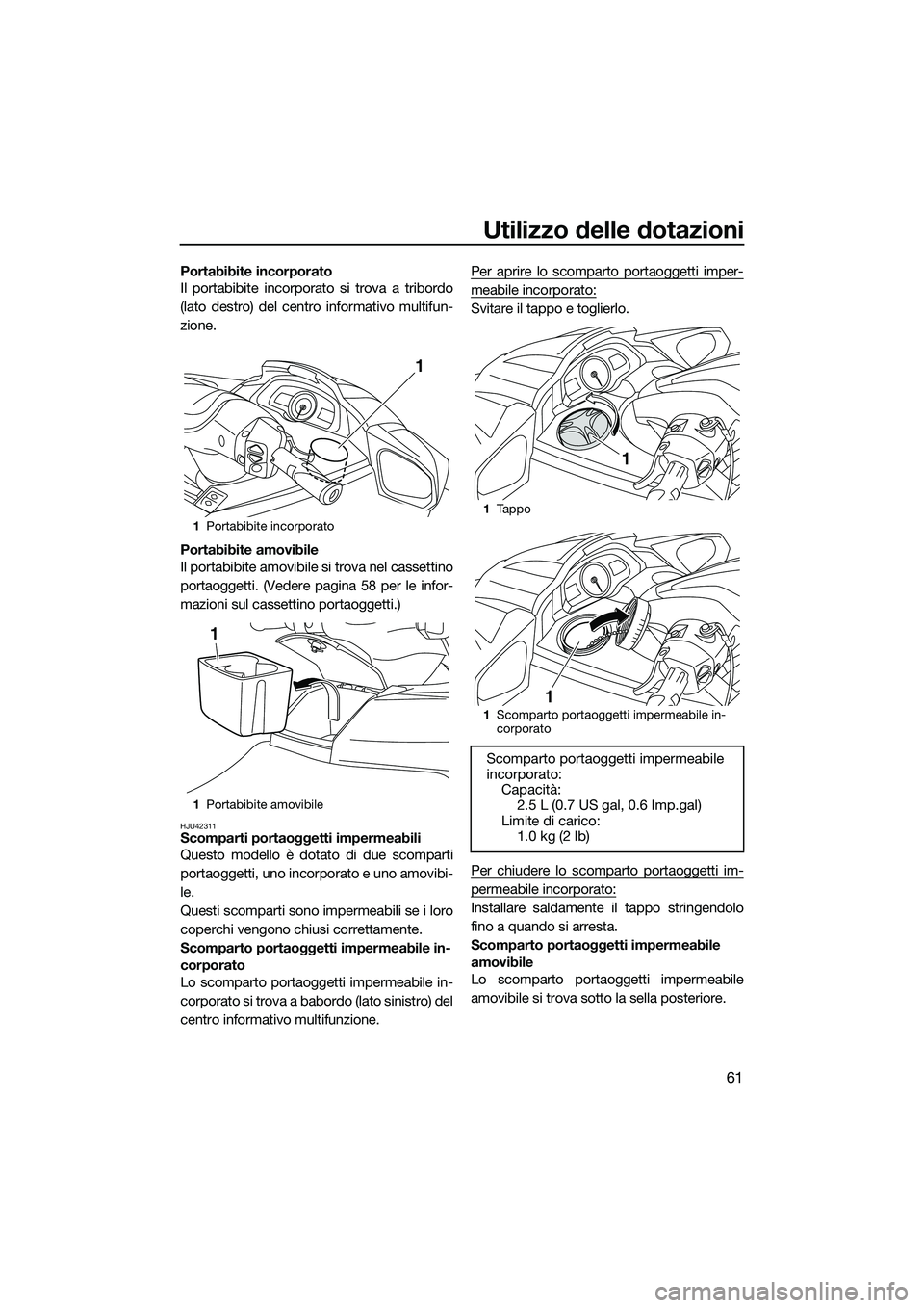 YAMAHA FX SVHO 2015  Manuale duso (in Italian) Utilizzo delle dotazioni
61
Portabibite incorporato
Il portabibite incorporato si trova a tribordo
(lato destro) del centro informativo multifun-
zione.
Portabibite amovibile
Il portabibite amovibile 