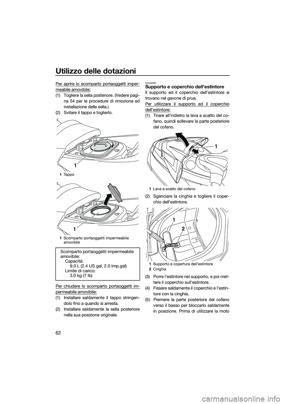 YAMAHA FX SVHO 2015  Manuale duso (in Italian) Utilizzo delle dotazioni
62
Per aprire lo scomparto portaoggetti imper-
meabile amovibile:
(1) Togliere la sella posteriore. (Vedere pagi-na 54 per le procedure di rimozione ed
installazione della sel