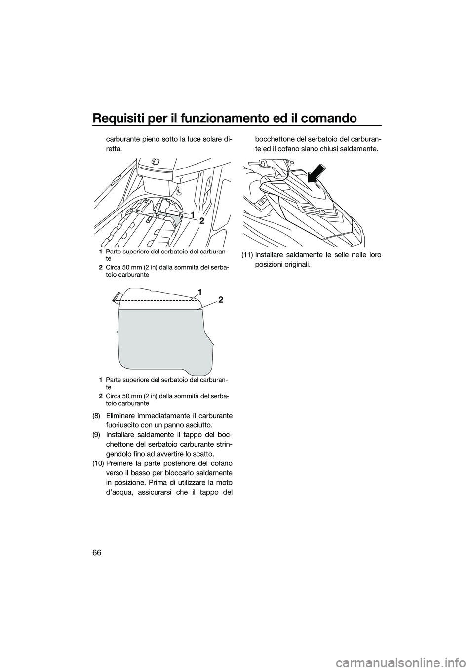 YAMAHA FX SVHO 2015  Manuale duso (in Italian) Requisiti per il funzionamento ed il comando
66
carburante pieno sotto la luce solare di-
retta.
(8) Eliminare immediatamente il carburante fuoriuscito con un panno asciutto.
(9) Installare saldamente