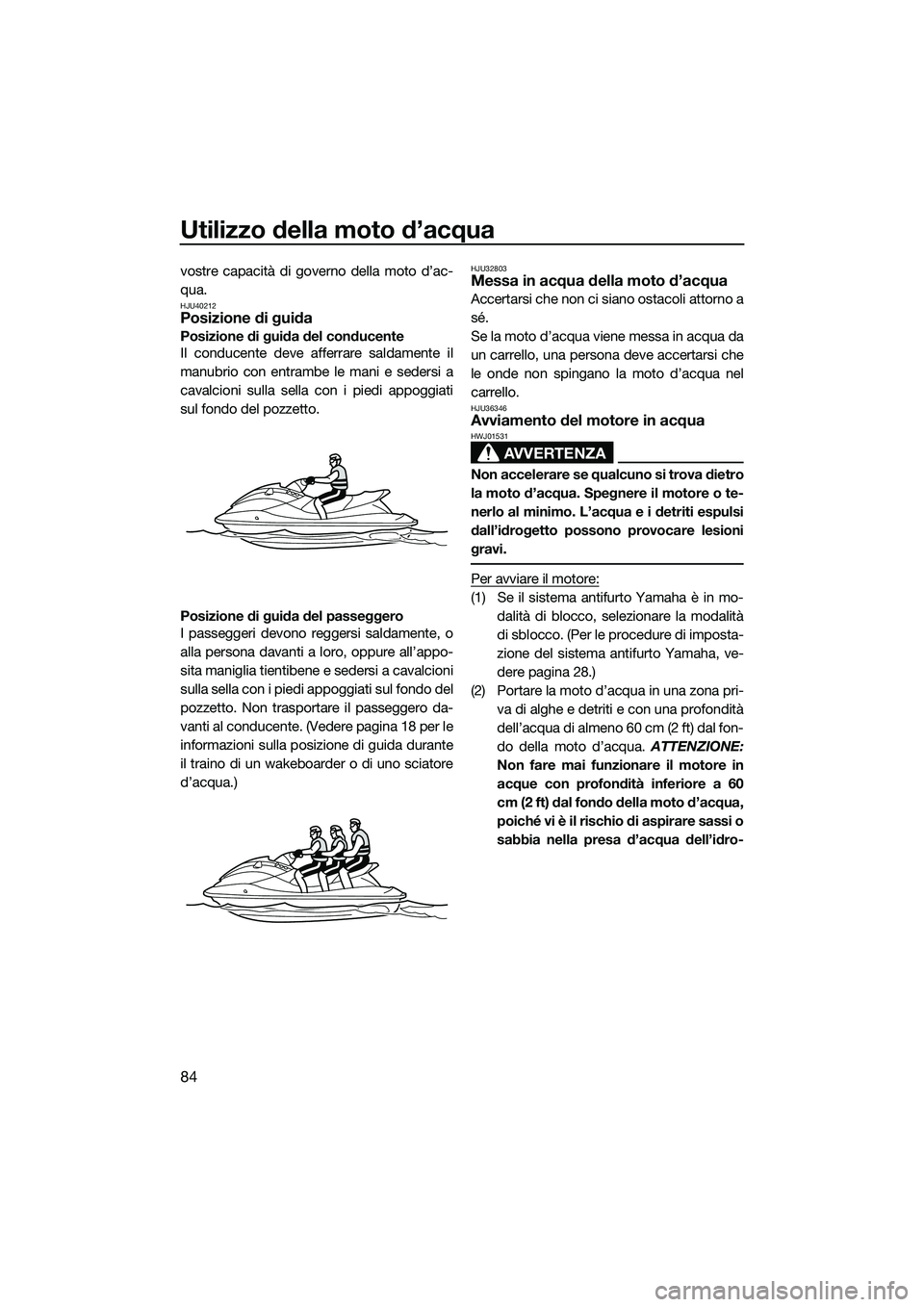 YAMAHA FX SVHO 2015  Manuale duso (in Italian) Utilizzo della moto d’acqua
84
vostre capacità di governo della moto d’ac-
qua.
HJU40212Posizione di guida
Posizione di guida del conducente
Il conducente deve afferrare saldamente il
manubrio co