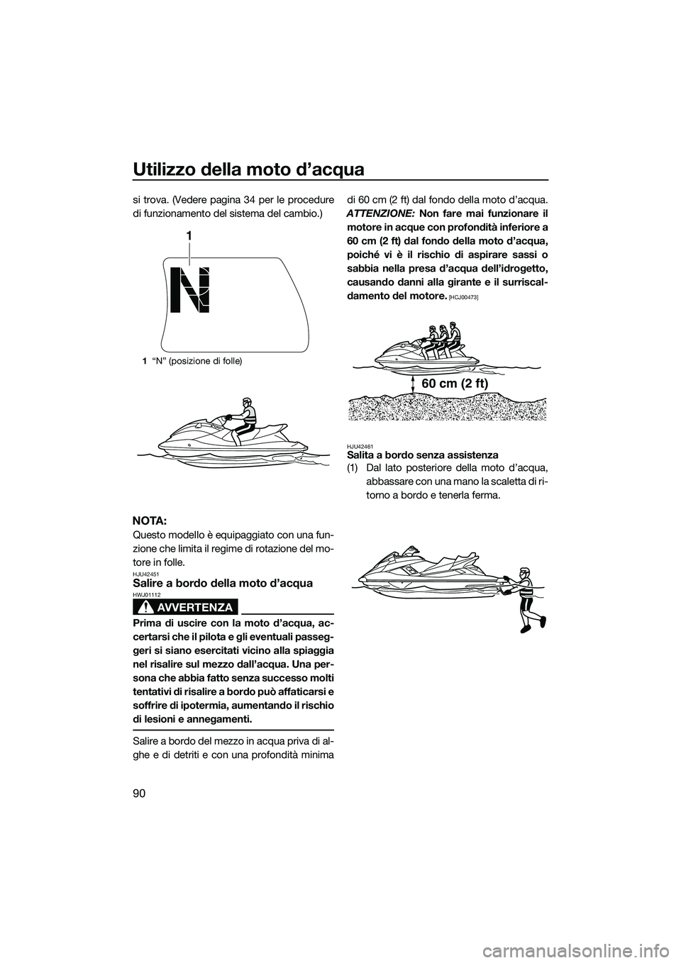 YAMAHA FX SVHO 2015  Manuale duso (in Italian) Utilizzo della moto d’acqua
90
si trova. (Vedere pagina 34 per le procedure
di funzionamento del sistema del cambio.)
NOTA:
Questo modello è equipaggiato con una fun-
zione che limita il regime di 