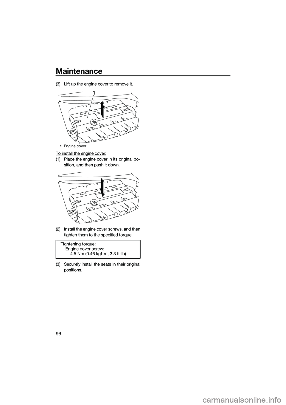 YAMAHA FX SVHO 2014  Owners Manual Maintenance
96
(3) Lift up the engine cover to remove it.
To install the engine cover:
(1) Place the engine cover in its original po-sition, and then push it down.
(2) Install the engine cover screws,