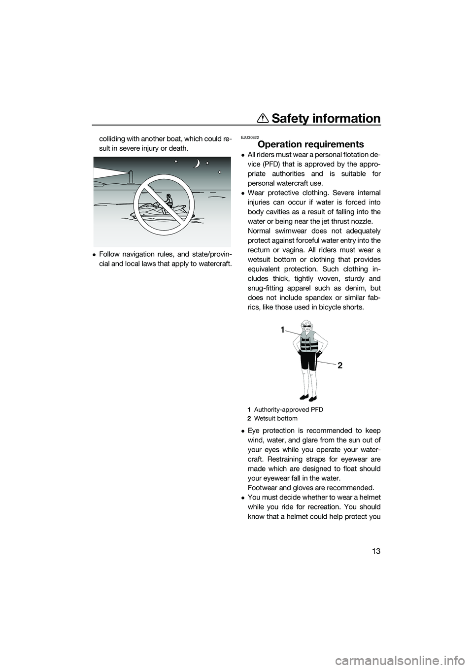 YAMAHA FX SVHO 2014  Owners Manual Safety information
13
colliding with another boat, which could re-
sult in severe injury or death.
Follow navigation rules, and state/provin-
cial and local laws that apply to watercraft.
EJU30822
