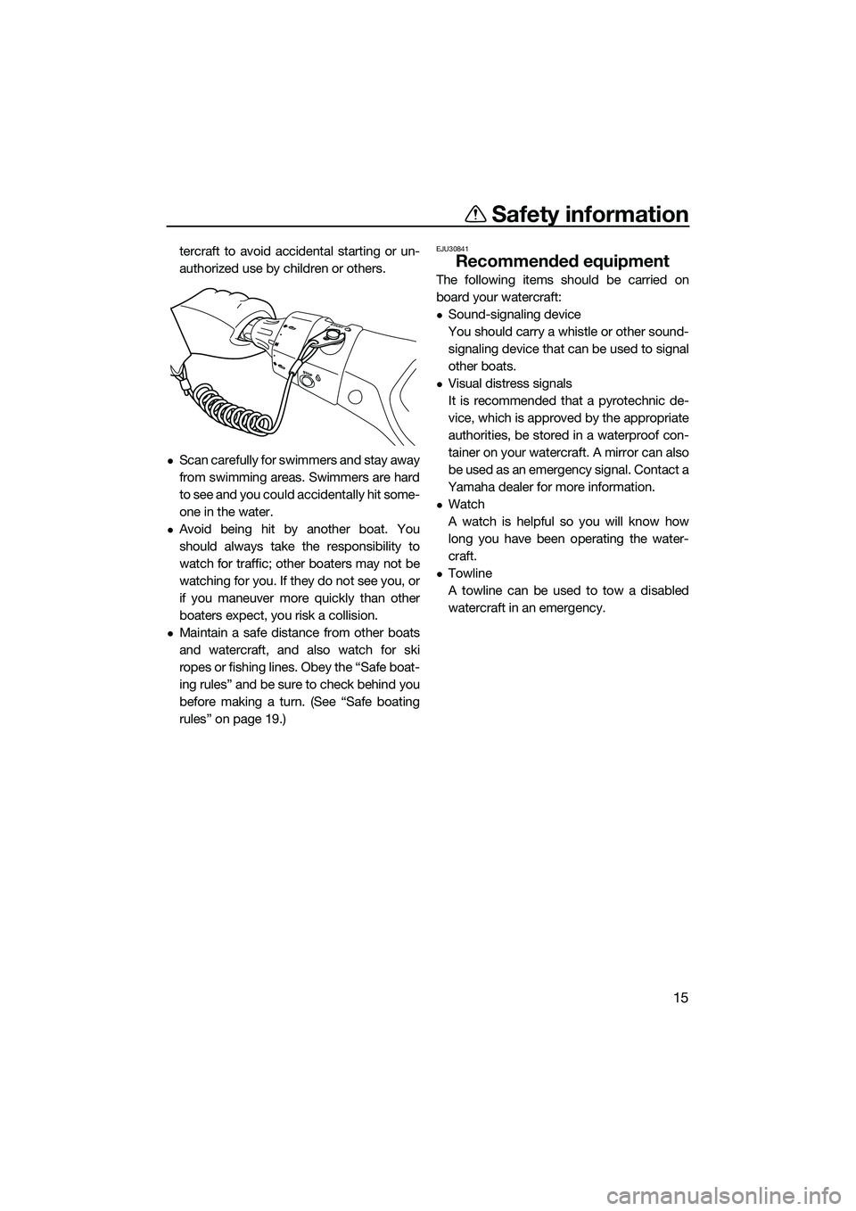 YAMAHA FX SVHO 2014  Owners Manual Safety information
15
tercraft to avoid accidental starting or un-
authorized use by children or others.
Scan carefully for swimmers and stay away
from swimming areas. Swimmers are hard
to see and 