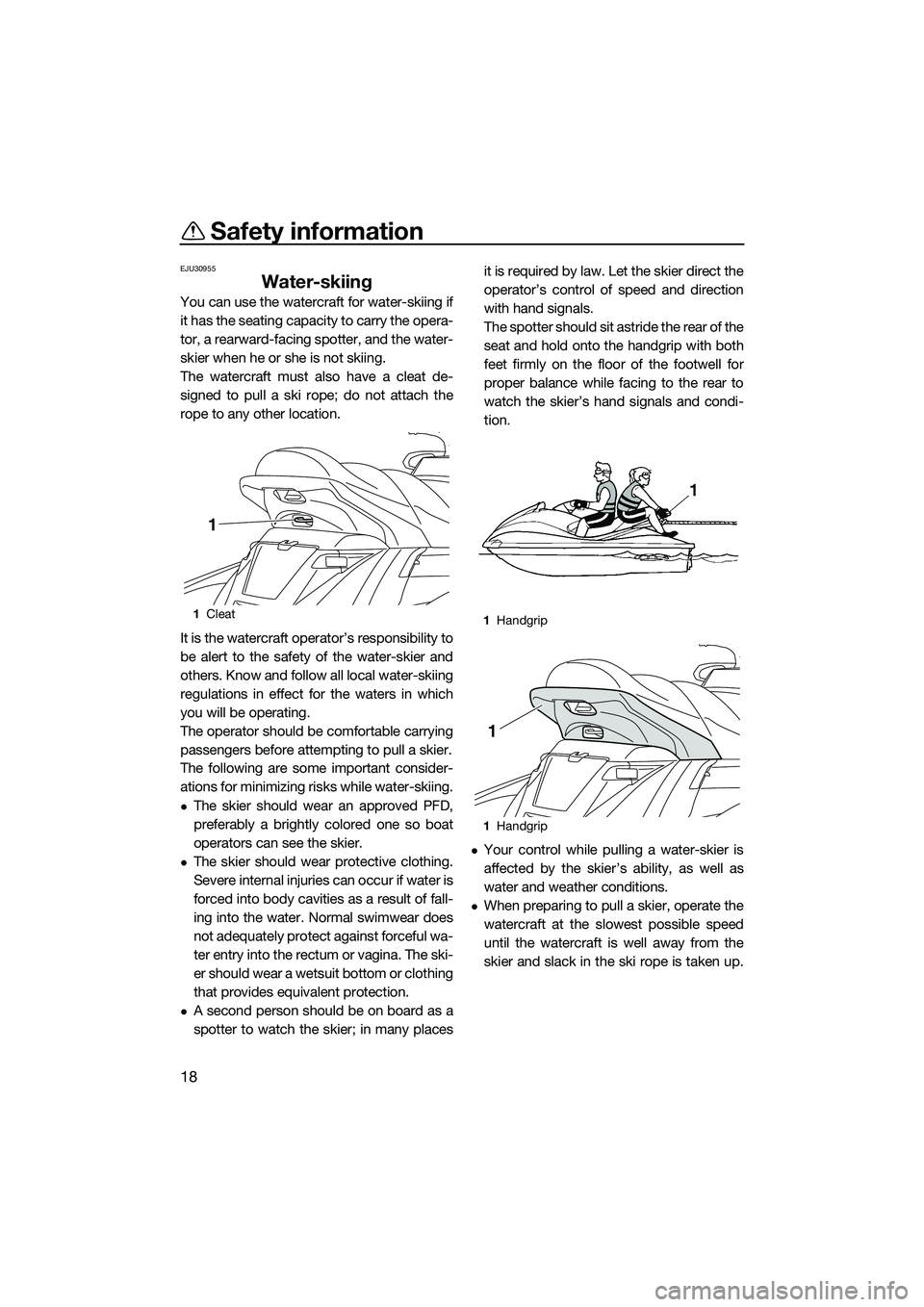 YAMAHA FX SVHO 2014  Owners Manual Safety information
18
EJU30955
Water-skiing
You can use the watercraft for water-skiing if
it has the seating capacity to carry the opera-
tor, a rearward-facing spotter, and the water-
skier when he 