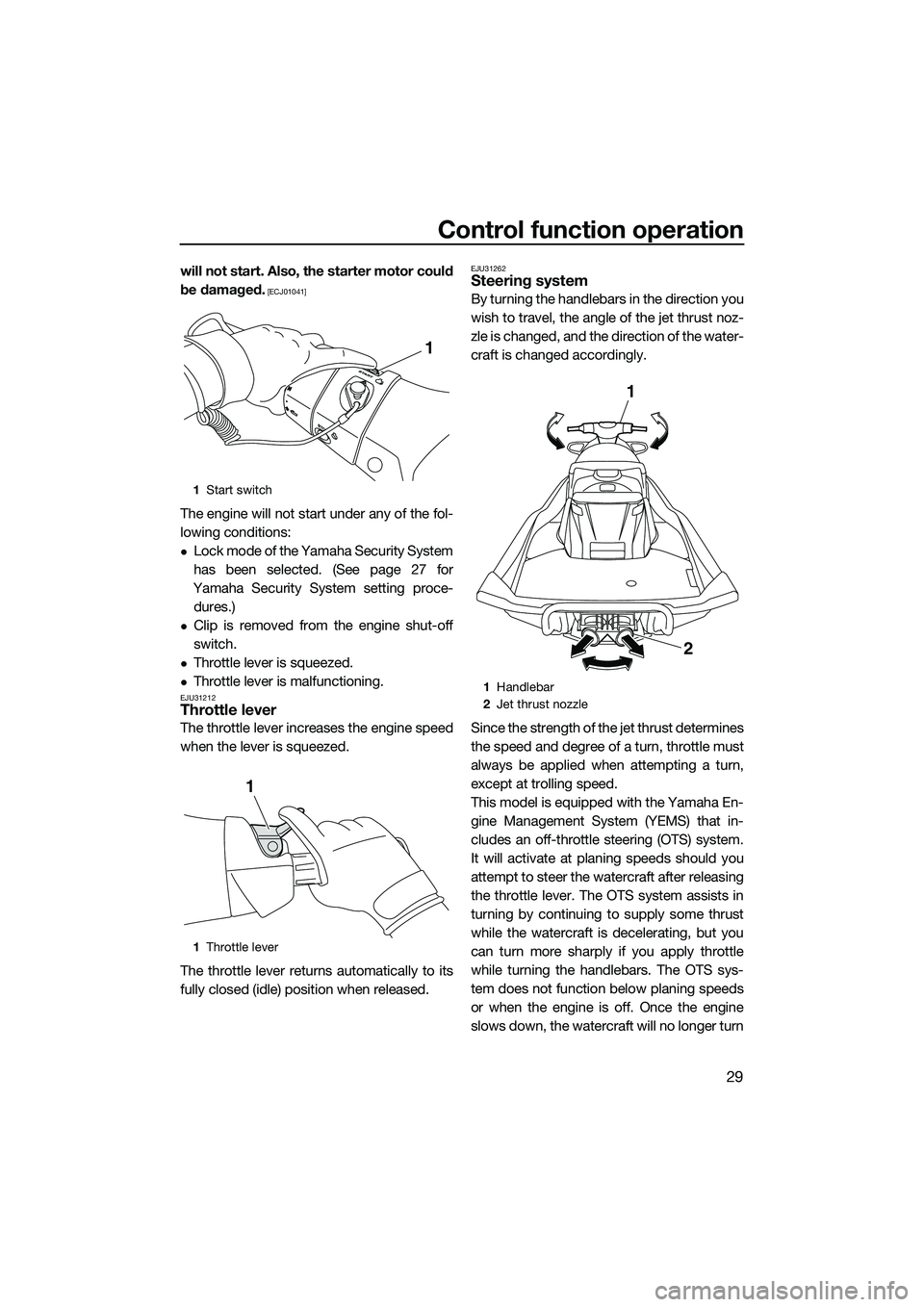 YAMAHA FX SVHO 2014  Owners Manual Control function operation
29
will not start. Also, the starter motor could
be damaged.
 [ECJ01041]
The engine will not start under any of the fol-
lowing conditions:
Lock mode of the Yamaha Securi