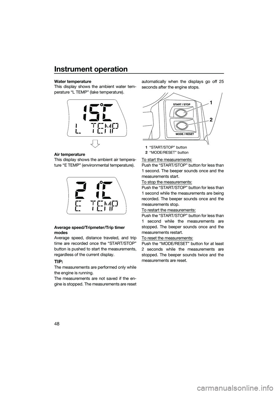 YAMAHA FX SVHO 2014  Owners Manual Instrument operation
48
Water temperature
This display shows the ambient water tem-
perature “L TEMP” (lake temperature).
Air temperature
This display shows the ambient air tempera-
ture “E TEMP