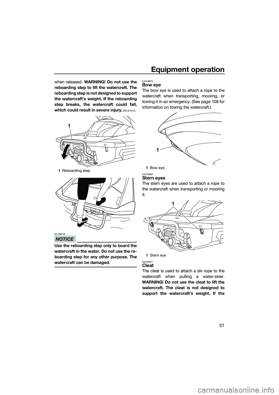 YAMAHA FX SVHO 2014  Owners Manual Equipment operation
51
when released. WARNING! Do not use the
reboarding step to lift the watercraft. The
reboarding step is not designed to support
the watercraft’s weight. If the reboarding
step b