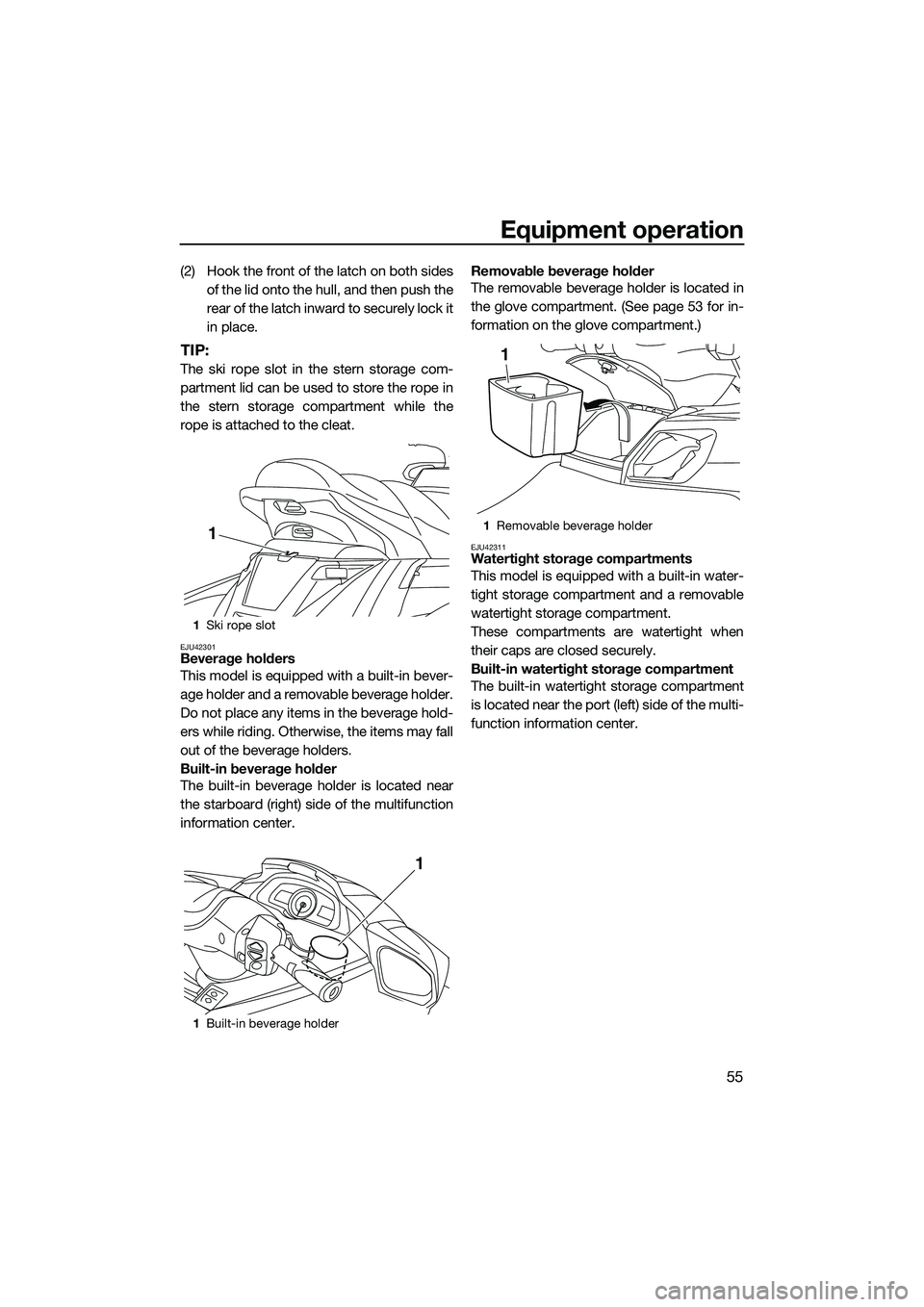 YAMAHA FX SVHO 2014  Owners Manual Equipment operation
55
(2) Hook the front of the latch on both sidesof the lid onto the hull, and then push the
rear of the latch inward to securely lock it
in place.
TIP:
The ski rope slot in the ste