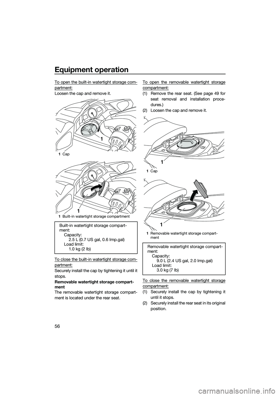YAMAHA FX SVHO 2014  Owners Manual Equipment operation
56
To open the built-in watertight storage com-
partment:
Loosen the cap and remove it.
To close the built-in watertight storage com-
partment:
Securely install the cap by tighteni