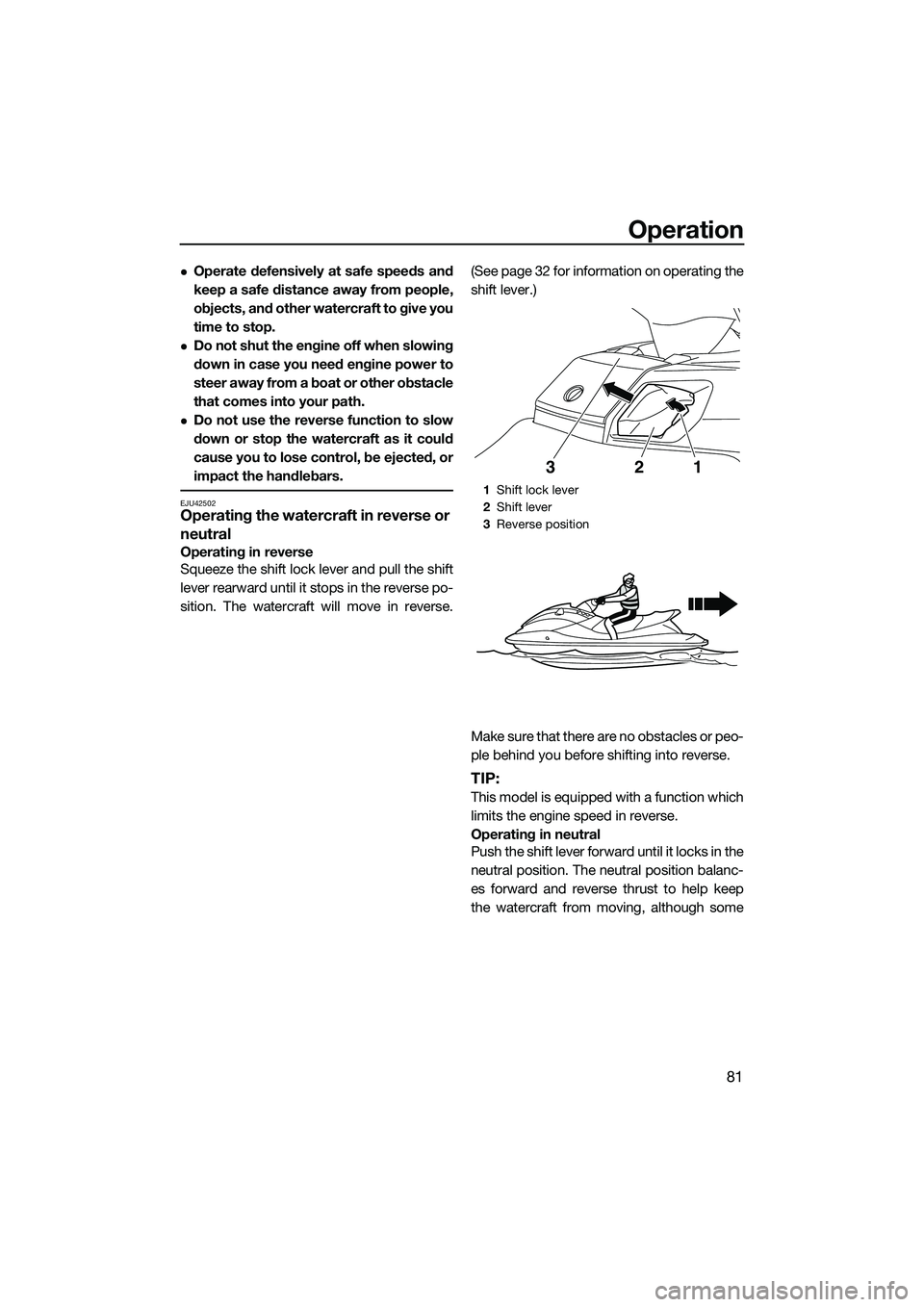 YAMAHA FX SVHO 2014  Owners Manual Operation
81
Operate defensively at safe speeds and
keep a safe distance away from people,
objects, and other watercraft to give you
time to stop.
Do not shut the engine off when slowing
down in