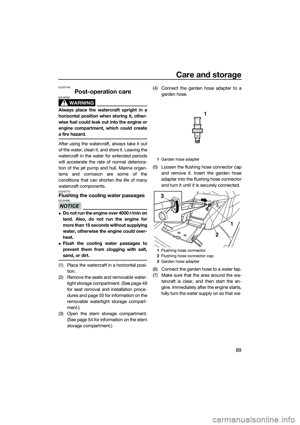 YAMAHA FX SVHO 2014  Owners Manual Care and storage
89
EJU37146
Post-operation care
WARNING
EWJ00331
Always place the watercraft upright in a
horizontal position when storing it, other-
wise fuel could leak out into the engine or
engin