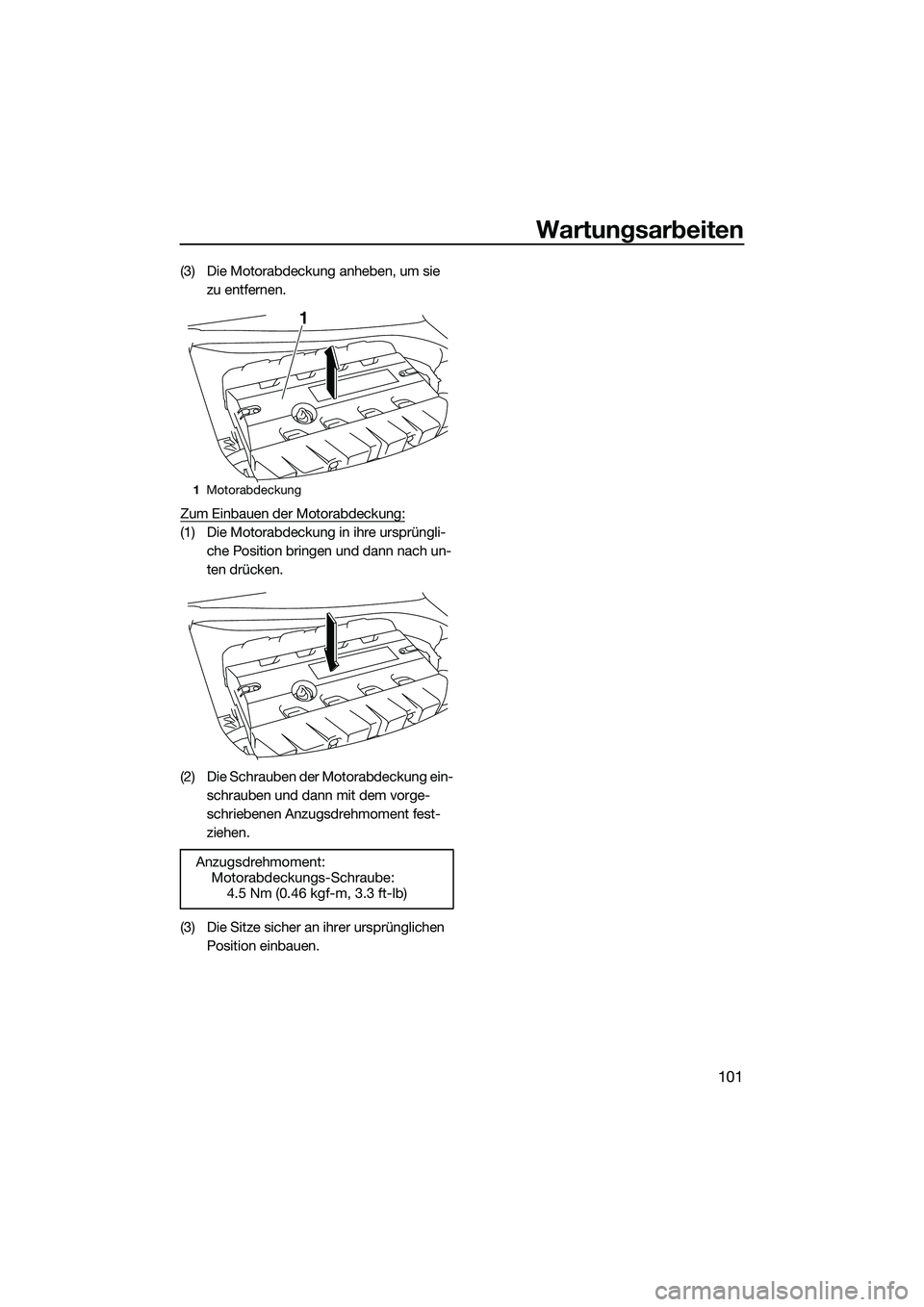 YAMAHA FX SVHO 2014  Betriebsanleitungen (in German) Wartungsarbeiten
101
(3) Die Motorabdeckung anheben, um sie zu entfernen.
Zum Einbauen der Motorabdeckung:
(1) Die Motorabdeckung in ihre ursprüngli- che Position bringen und dann nach un-
ten drück