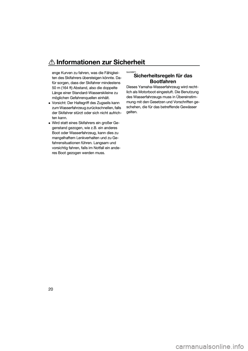 YAMAHA FX SVHO 2014 Betriebsanleitungen (in German) Informationen zur Sicherheit
20
enge Kurven zu fahren, was die Fähigkei-
ten des Skifahrers übersteigen könnte. Da-
für sorgen, dass der Skifahrer mindestens
50 m (164 ft) Abstand, also die doppe YAMAHA FX SVHO 2014 Betriebsanleitungen (in German) Informationen zur Sicherheit
20
enge Kurven zu fahren, was die Fähigkei-
ten des Skifahrers übersteigen könnte. Da-
für sorgen, dass der Skifahrer mindestens
50 m (164 ft) Abstand, also die doppe