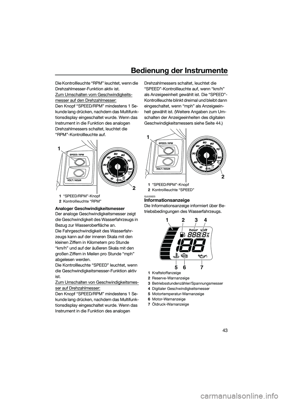 YAMAHA FX SVHO 2014 Betriebsanleitungen (in German) Bedienung der Instrumente
43
Die Kontrollleuchte “RPM” leuchtet, wenn die
Drehzahlmesser-Funktion aktiv ist.
Zum Umschalten vom Geschwindigkeits-
messer auf den Drehzahlmesser:
Den Knopf “SPEED YAMAHA FX SVHO 2014 Betriebsanleitungen (in German) Bedienung der Instrumente
43
Die Kontrollleuchte “RPM” leuchtet, wenn die
Drehzahlmesser-Funktion aktiv ist.
Zum Umschalten vom Geschwindigkeits-
messer auf den Drehzahlmesser:
Den Knopf “SPEED