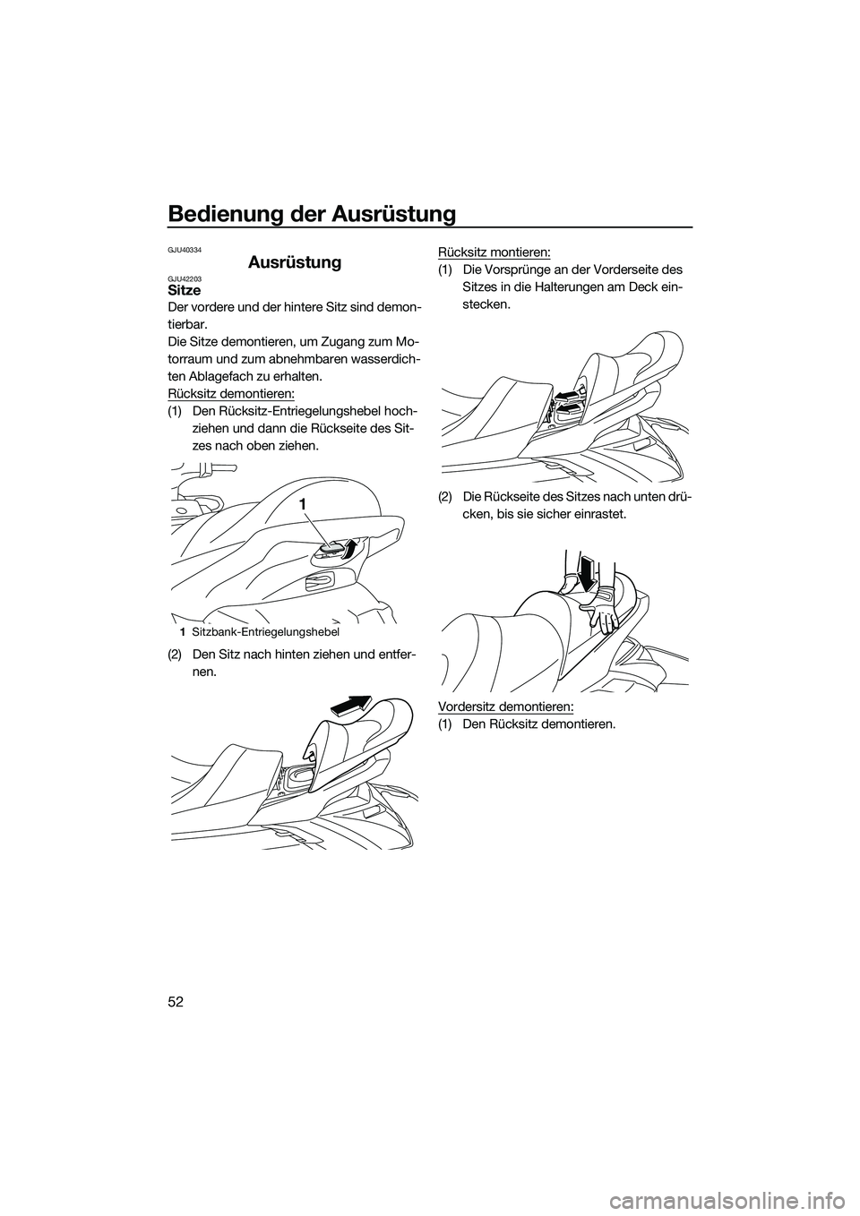 YAMAHA FX SVHO 2014  Betriebsanleitungen (in German) Bedienung der Ausrüstung
52
GJU40334
AusrüstungGJU42203Sitze
Der vordere und der hintere Sitz sind demon-
tierbar.
Die Sitze demontieren, um Zugang zum Mo-
torraum und zum abnehmbaren wasserdich-
te
