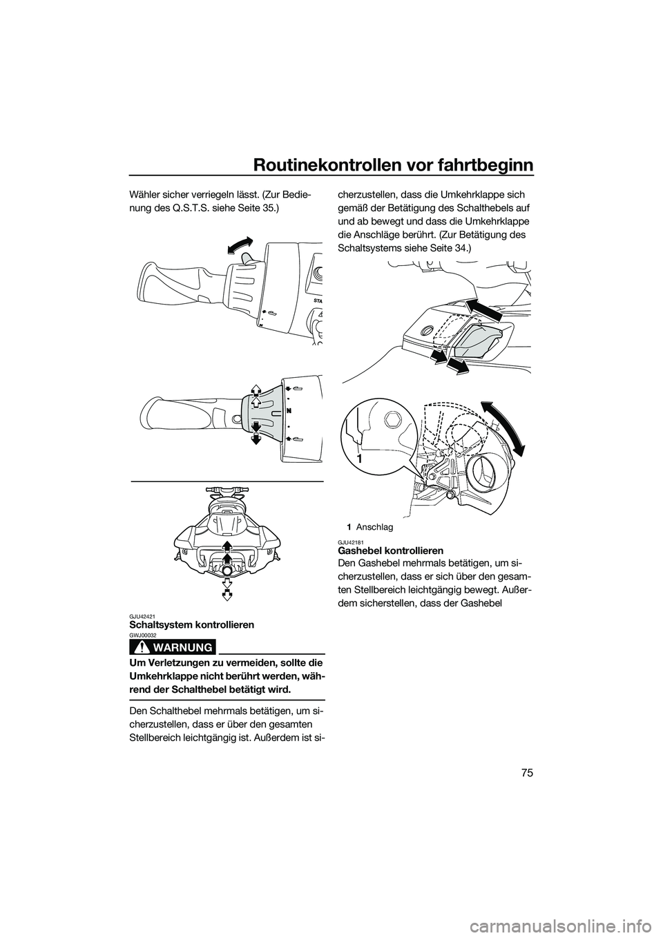 YAMAHA FX SVHO 2014  Betriebsanleitungen (in German) Routinekontrollen vor fahrtbeginn
75
Wähler sicher verriegeln lässt. (Zur Bedie-
nung des Q.S.T.S. siehe Seite 35.)
GJU42421Schaltsystem kontrollieren
WARNUNG
GWJ00032
Um Verletzungen zu vermeiden, 
