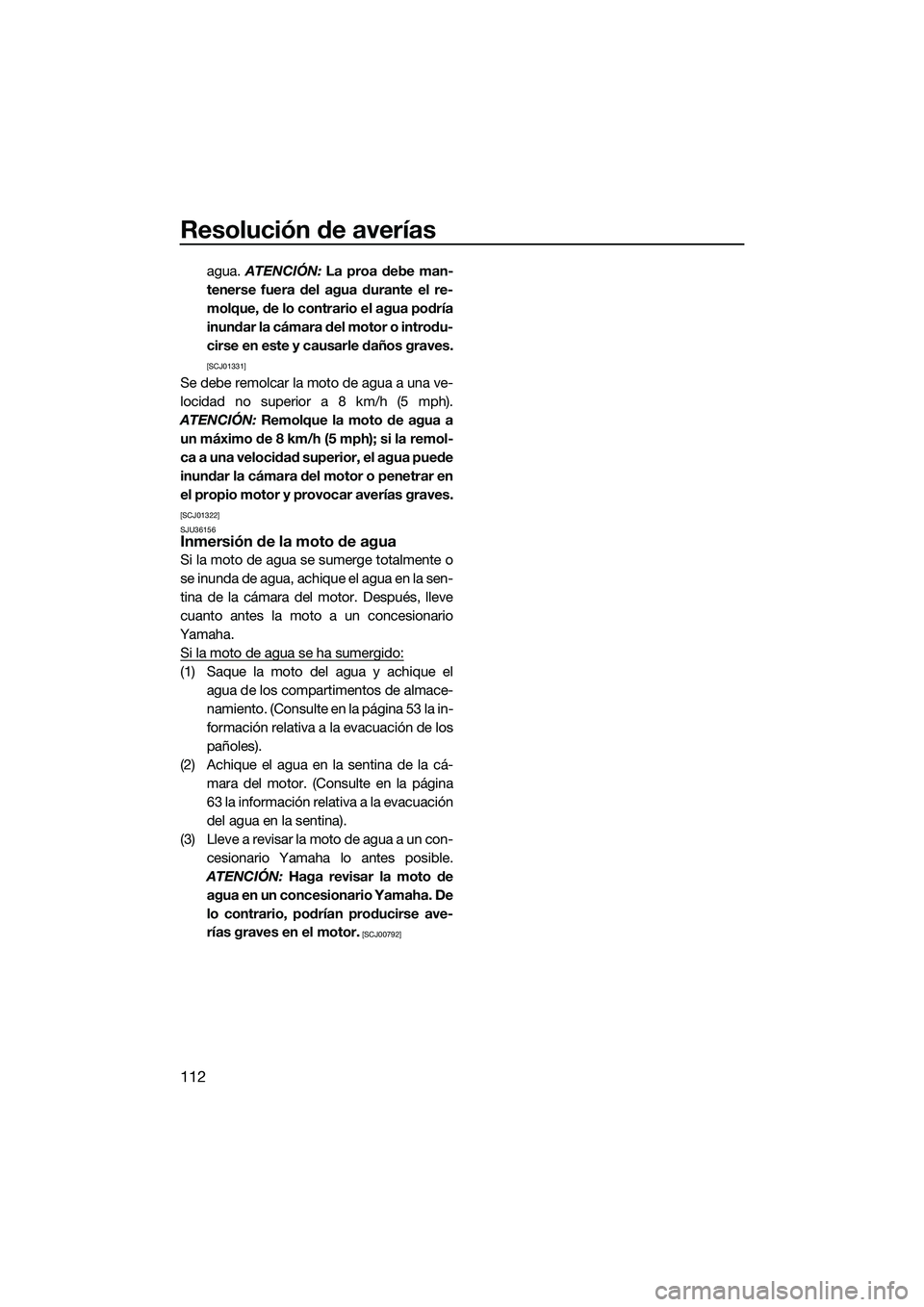 YAMAHA FX SVHO 2014 Manuale de Empleo (in Spanish) Resolución de averías
112
agua. ATENCIÓN: La proa debe man-
tenerse fuera del agua durante el re-
molque, de lo contrario el agua podría
inundar la cámara del motor o introdu-
cirse en este y ca YAMAHA FX SVHO 2014 Manuale de Empleo (in Spanish) Resolución de averías
112
agua. ATENCIÓN: La proa debe man-
tenerse fuera del agua durante el re-
molque, de lo contrario el agua podría
inundar la cámara del motor o introdu-
cirse en este y ca