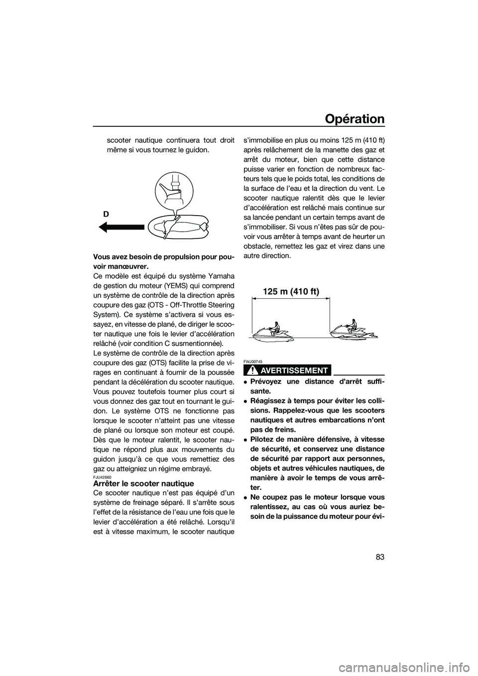 YAMAHA FX SVHO 2014  Notices Demploi (in French) Opération
83
scooter nautique continuera tout droit
même si vous tournez le guidon.
Vous avez besoin de propulsion pour pou-
voir manœuvrer.
Ce modèle est équipé du système Yamaha
de gestion du