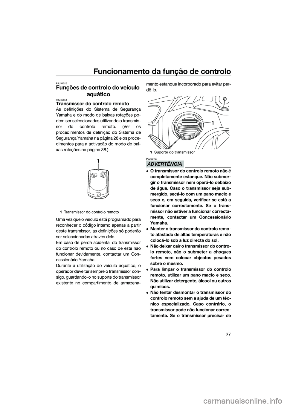 YAMAHA FX SVHO 2014  Manual de utilização (in Portuguese) Funcionamento da função de controlo
27
PJU31025
Funções de controlo do veículo aquático
PJU42551Transmissor do controlo remoto
As definições do Sistema de Segurança
Yamaha e do modo de baixas
