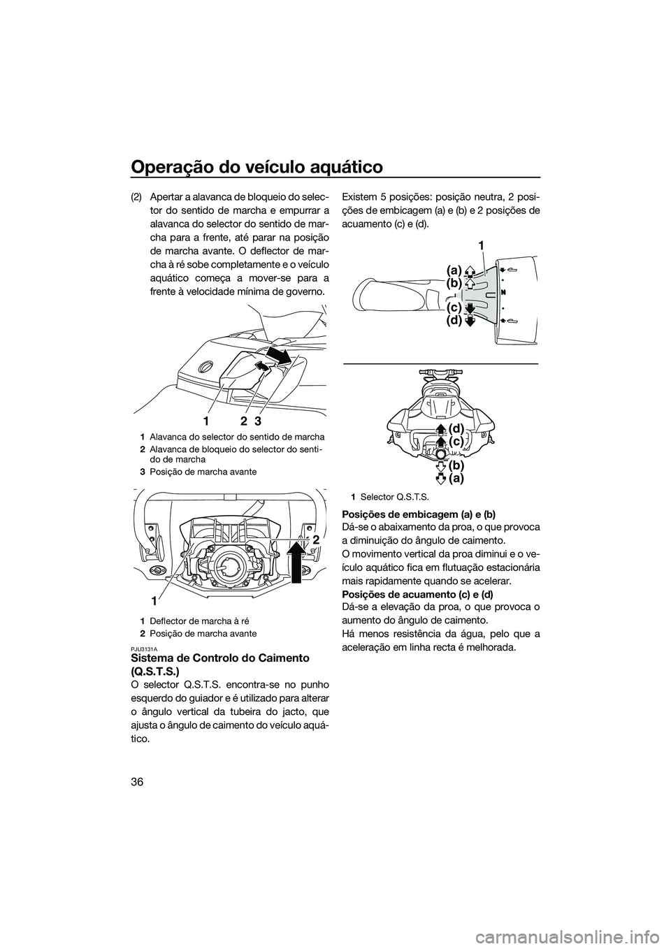 YAMAHA FX SVHO 2014  Manual de utilização (in Portuguese) Operação do veículo aquático
36
(2) Apertar a alavanca de bloqueio do selec-tor do sentido de marcha e empurrar a
alavanca do selector do sentido de mar-
cha para a frente, até parar na posição