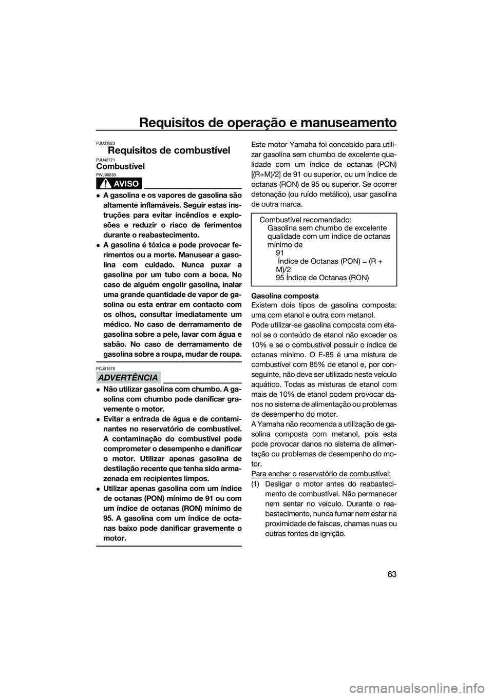 YAMAHA FX SVHO 2014  Manual de utilização (in Portuguese) Requisitos de operação e manuseamento
63
PJU31823
Requisitos de combustívelPJU42721Combustível
AVISO
PWJ00283
A gasolina e os vapores de gasolina são
altamente inflamáveis. Seguir estas ins-
