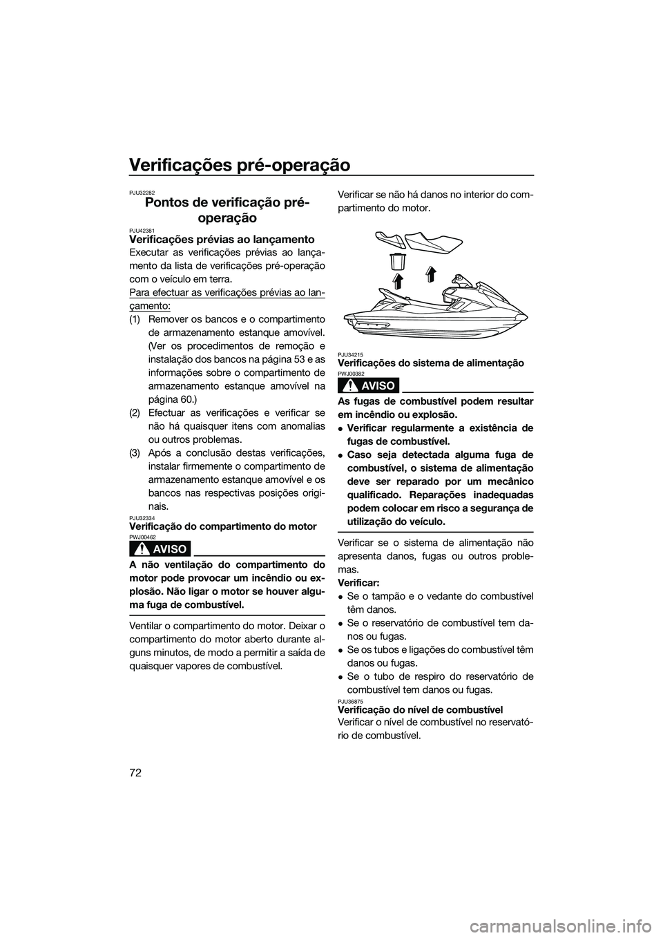 YAMAHA FX SVHO 2014  Manual de utilização (in Portuguese) Verificações pré-operação
72
PJU32282
Pontos de verificação pré-operação
PJU42381Verificações prévias ao lançamento
Executar as verificações prévias ao lança-
mento da lista de verif