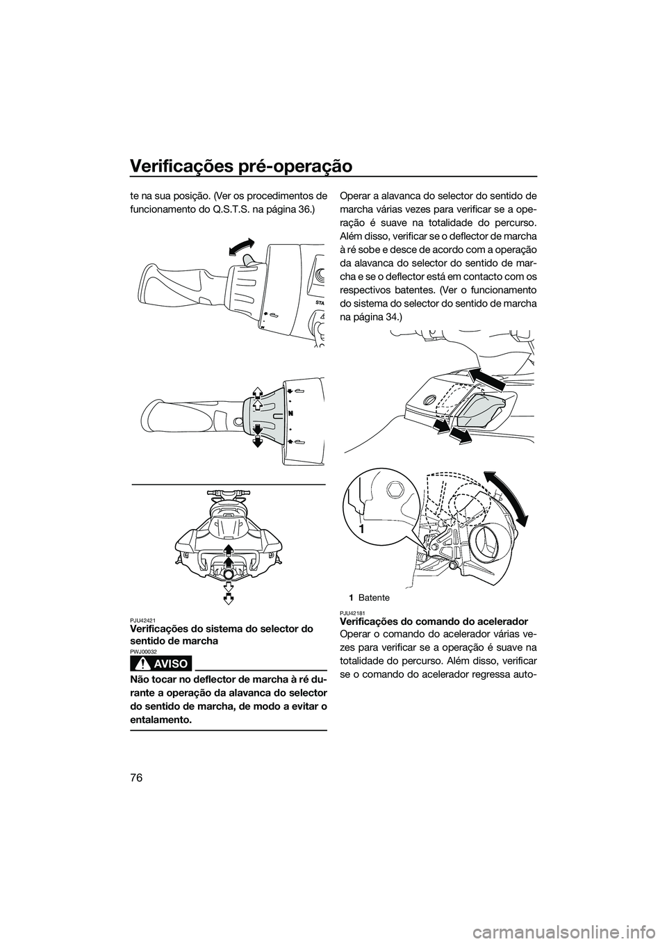 YAMAHA FX SVHO 2014  Manual de utilização (in Portuguese) Verificações pré-operação
76
te na sua posição. (Ver os procedimentos de
funcionamento do Q.S.T.S. na página 36.)
PJU42421Verificações do sistema do selector do 
sentido de marcha
AVISO
PWJ0