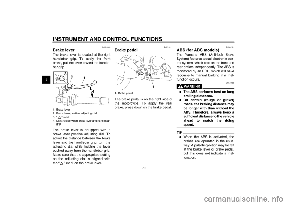 YAMAHA FZ1-N 2012  Owners Manual INSTRUMENT AND CONTROL FUNCTIONS
3-15
3
EAU26823
Brake lever The brake lever is located at the right
handlebar grip. To apply the front
brake, pull the lever toward the handle-
bar grip.
The brake lev