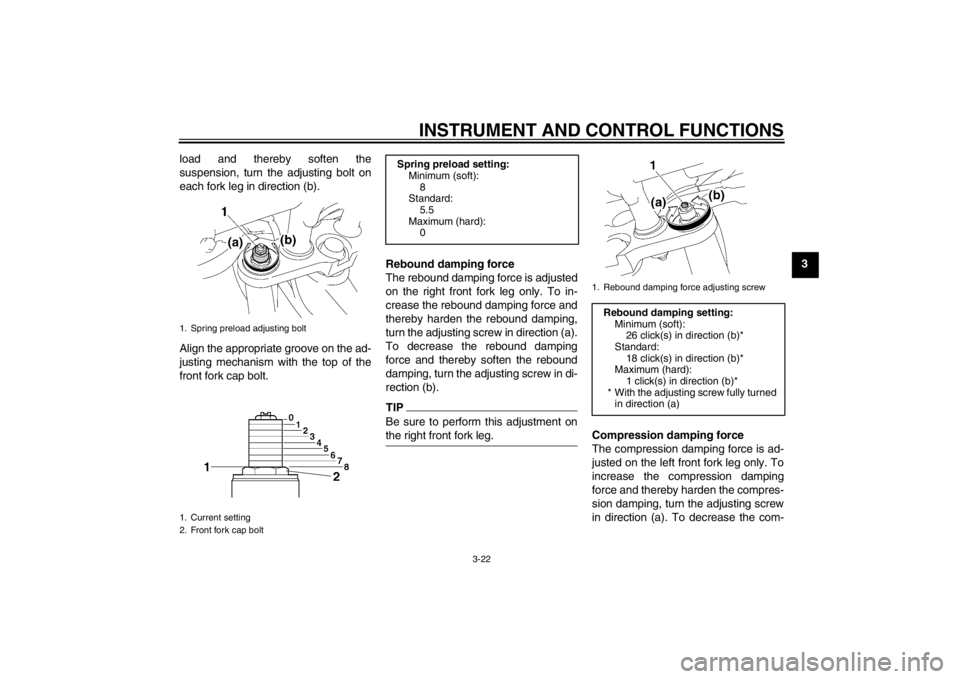 YAMAHA FZ1-N 2012  Owners Manual INSTRUMENT AND CONTROL FUNCTIONS
3-22
3
load and thereby soften the
suspension, turn the adjusting bolt on
each fork leg in direction (b).
Align the appropriate groove on the ad-
justing mechanism wit