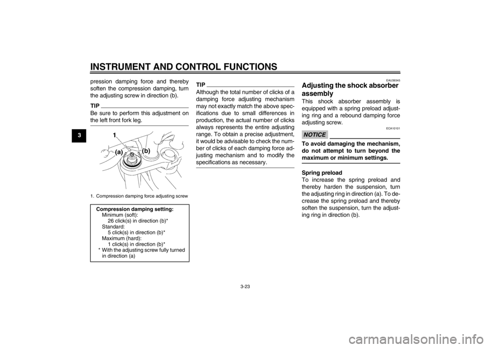 YAMAHA FZ1-N 2012  Owners Manual INSTRUMENT AND CONTROL FUNCTIONS
3-23
3pression damping force and thereby
soften the compression damping, turn
the adjusting screw in direction (b).
TIPBe sure to perform this adjustment on
the left f