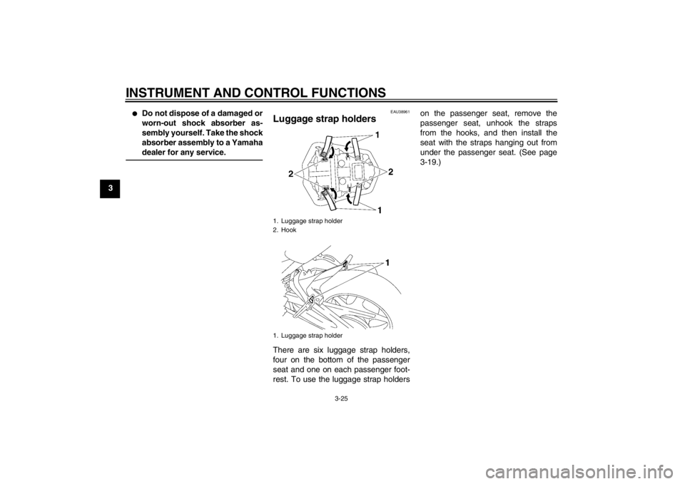 YAMAHA FZ1-N 2012  Owners Manual INSTRUMENT AND CONTROL FUNCTIONS
3-25
3
●
Do not dispose of a damaged or
worn-out shock absorber as-
sembly yourself. Take the shock
absorber assembly to a Yamaha
dealer for any service.
EAU38961
Lu