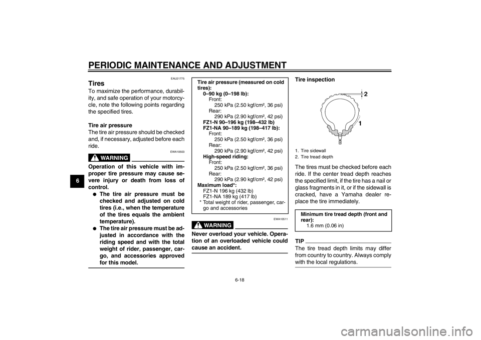YAMAHA FZ1-N 2012  Owners Manual PERIODIC MAINTENANCE AND ADJUSTMENT
6-18
6
EAU21775
Tires To maximize the performance, durabil-
ity, and safe operation of your motorcy-
cle, note the following points regarding
the specified tires.
T
