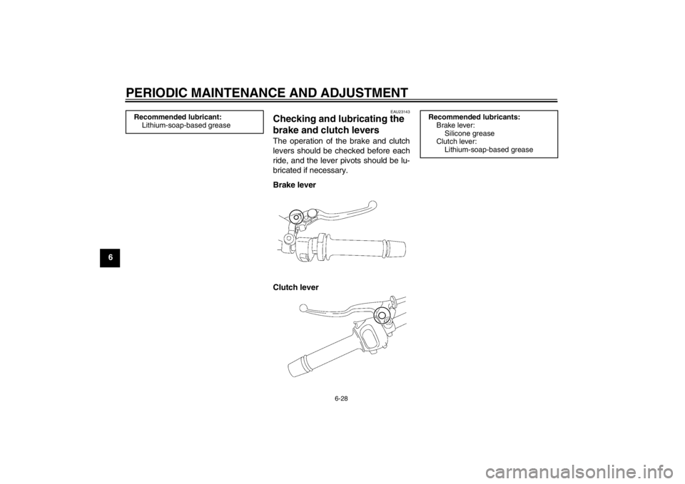 YAMAHA FZ1-N 2012  Owners Manual PERIODIC MAINTENANCE AND ADJUSTMENT
6-28
6
EAU23143
Checking and lubricating the 
brake and clutch levers The operation of the brake and clutch
levers should be checked before each
ride, and the lever