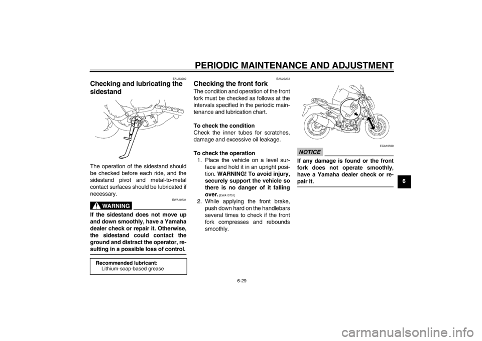 YAMAHA FZ1-N 2012  Owners Manual PERIODIC MAINTENANCE AND ADJUSTMENT
6-29
6
EAU23202
Checking and lubricating the 
sidestand The operation of the sidestand should
be checked before each ride, and the
sidestand pivot and metal-to-meta