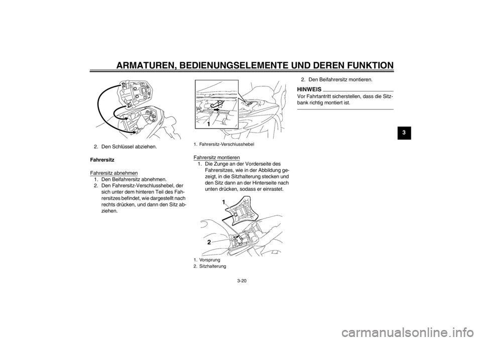 YAMAHA FZ1-N 2012  Betriebsanleitungen (in German) ARMATUREN, BEDIENUNGSELEMENTE UND DEREN FUNKTION
3-20
3
2. Den Schlüssel abziehen.
Fahrersitz
Fahrersitz abnehmen1. Den Beifahrersitz abnehmen.
2. Den Fahrersitz-Verschlusshebel, der  sich unter dem 