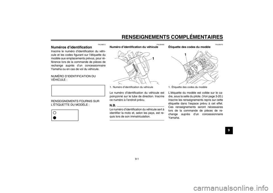 YAMAHA FZ1-N 2012  Notices Demploi (in French) RENSEIGNEMENTS COMPLÉMENTAIRES
9-1
9
FAU48612
Numéros d’identification Inscrire le numéro d’identification du véhi-
cule et les codes figurant sur l’étiquette du
modèle aux emplacements pr