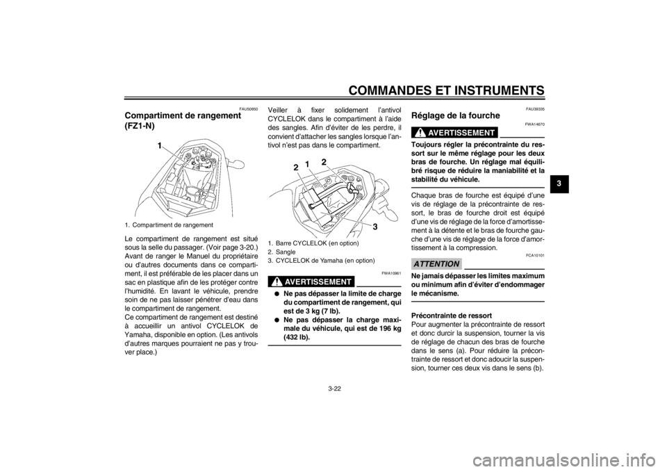 YAMAHA FZ1-N 2012  Notices Demploi (in French) COMMANDES ET INSTRUMENTS
3-22
3
FAU50850
Compartiment de rangement 
(FZ1-N)Le compartiment de rangement est situé
sous la selle du passager. (Voir page 3-20.)
Avant de ranger le Manuel du propriétai