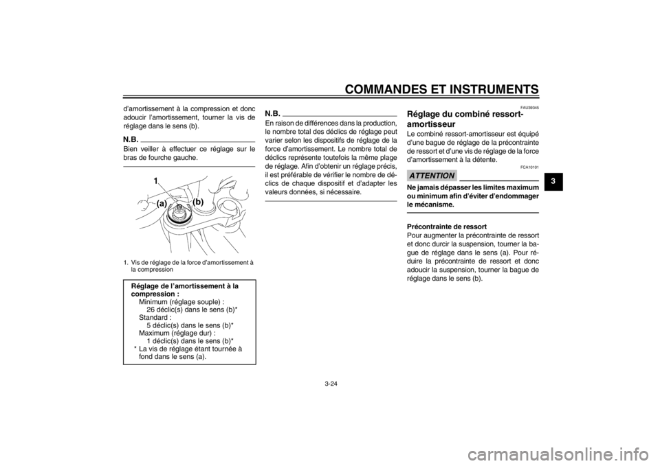 YAMAHA FZ1-N 2012  Notices Demploi (in French) COMMANDES ET INSTRUMENTS
3-24
3
d’amortissement à la compression et donc
adoucir l’amortissement, tourner la vis de
réglage dans le sens (b).N.B.Bien veiller à effectuer ce réglage sur le
bras