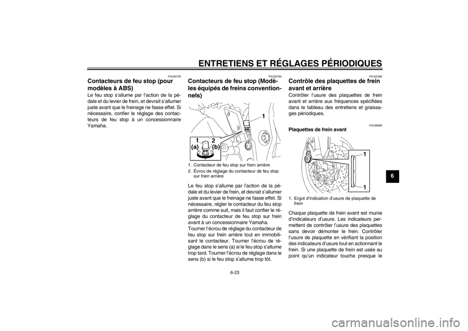 YAMAHA FZ1-N 2012  Notices Demploi (in French) ENTRETIENS ET RÉGLAGES PÉRIODIQUES
6-23
6
FAU50750
Contacteurs de feu stop (pour 
modèles à ABS) Le feu stop s’allume par l’action de la pé-
dale et du levier de frein, et devrait s’allumer