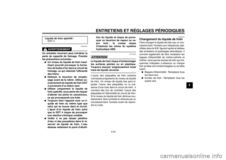 YAMAHA FZ1-N 2012  Notices Demploi (in French) ENTRETIENS ET RÉGLAGES PÉRIODIQUES
6-25
6
AVERTISSEMENT
FWA16010
Un entretien incorrect peut entraîner la
perte de capacité de freinage. Prendre
les précautions suivantes :●
Un niveau du liquid
