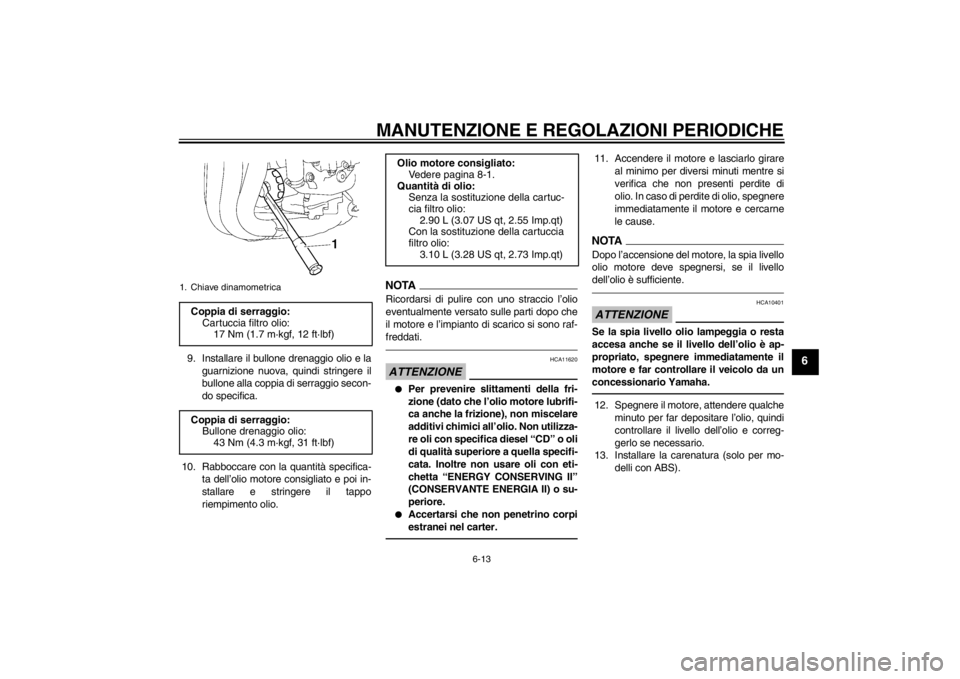 YAMAHA FZ1-N 2012  Manuale duso (in Italian) MANUTENZIONE E REGOLAZIONI PERIODICHE
6-13
6
9. Installare il bullone drenaggio olio e laguarnizione nuova, quindi stringere il
bullone alla coppia di serraggio secon-
do specifica.
10. Rabboccare con