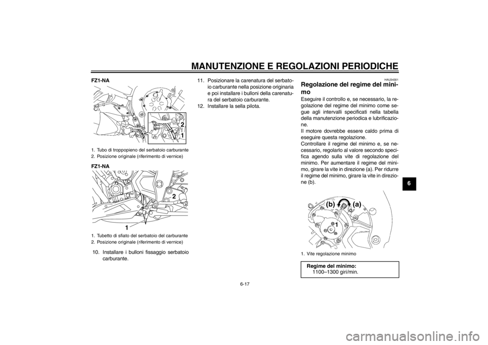 YAMAHA FZ1-N 2012  Manuale duso (in Italian) MANUTENZIONE E REGOLAZIONI PERIODICHE
6-17
6
FZ1-NA
FZ1-NA10. Installare i bulloni fissaggio serbatoio carburante. 11. Posizionare la carenatura del serbato-
io carburante nella posizione originaria
e
