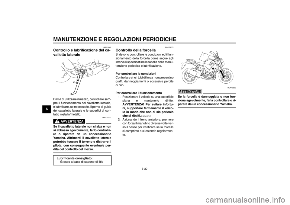 YAMAHA FZ1-N 2012  Manuale duso (in Italian) MANUTENZIONE E REGOLAZIONI PERIODICHE
6-30
6
HAU23202
Controllo e lubrificazione del ca-
valletto laterale Prima di utilizzare il mezzo, controllare sem-
pre il funzionamento del cavalletto laterale,

