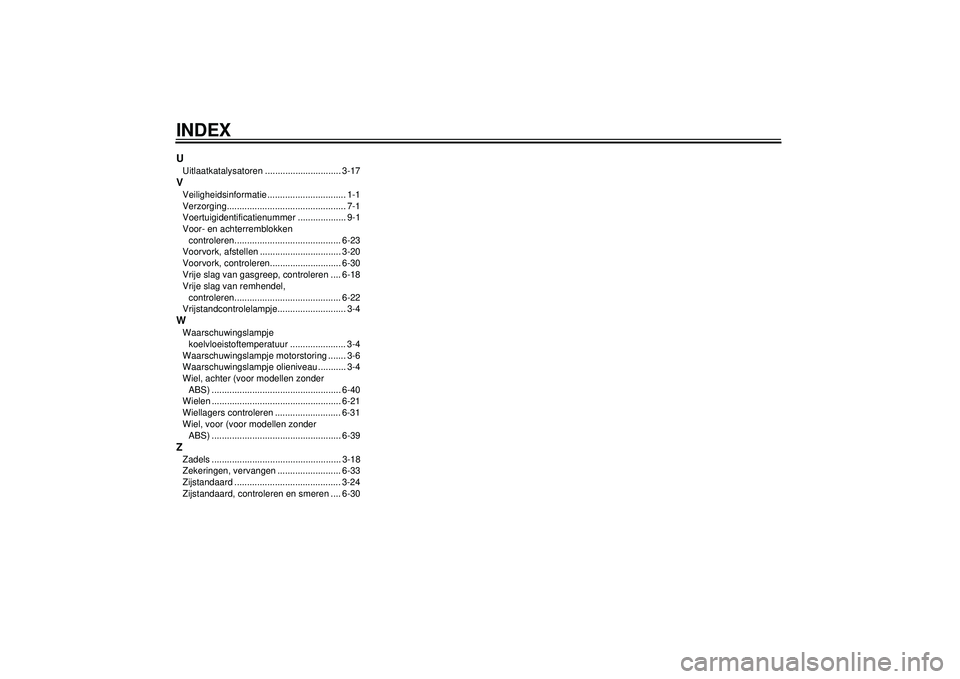 YAMAHA FZ1-N 2012  Instructieboekje (in Dutch) INDEXUUitlaatkatalysatoren .............................. 3-17VVeiligheidsinformatie ............................... 1-1
Verzorging............................................... 7-1
Voertuigidentific