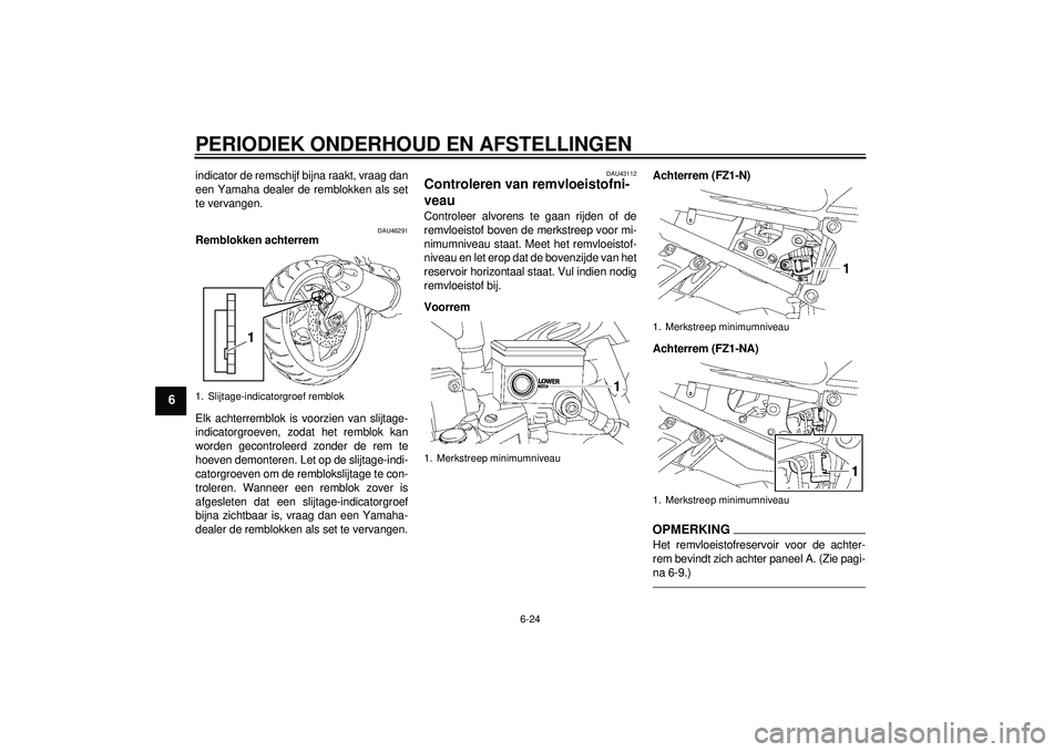 YAMAHA FZ1-N 2012  Instructieboekje (in Dutch) PERIODIEK ONDERHOUD EN AFSTELLINGEN
6-24
6
indicator de remschijf bijna raakt, vraag dan
een Yamaha dealer de remblokken als set
te vervangen.
DAU46291
Remblokken achterrem
Elk achterremblok is voorzi