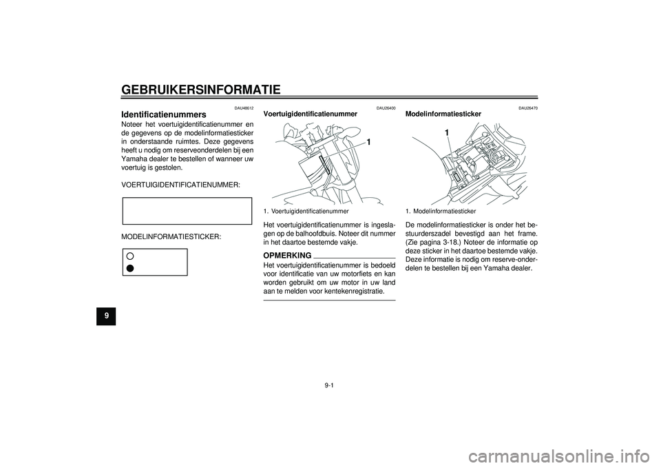 YAMAHA FZ1-N 2012  Instructieboekje (in Dutch) GEBRUIKERSINFORMATIE
9-1
9
DAU48612
Identificatienummers Noteer het voertuigidentificatienummer en
de gegevens op de modelinformatiesticker
in onderstaande ruimtes. Deze gegevens
heeft u nodig om rese