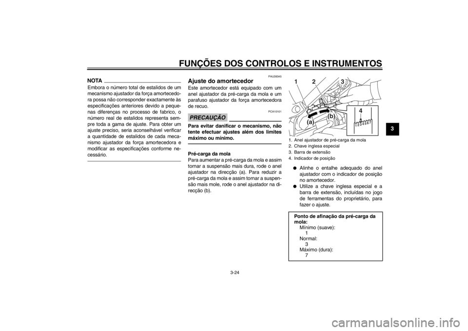 YAMAHA FZ1-N 2012  Manual de utilização (in Portuguese) FUNÇÕES DOS CONTROLOS E INSTRUMENTOS
3-24
3
NOTAEmbora o número total de estalidos de um
mecanismo ajustador da força amortecedo-
ra possa não corresponder exactamente às
especificações anteri