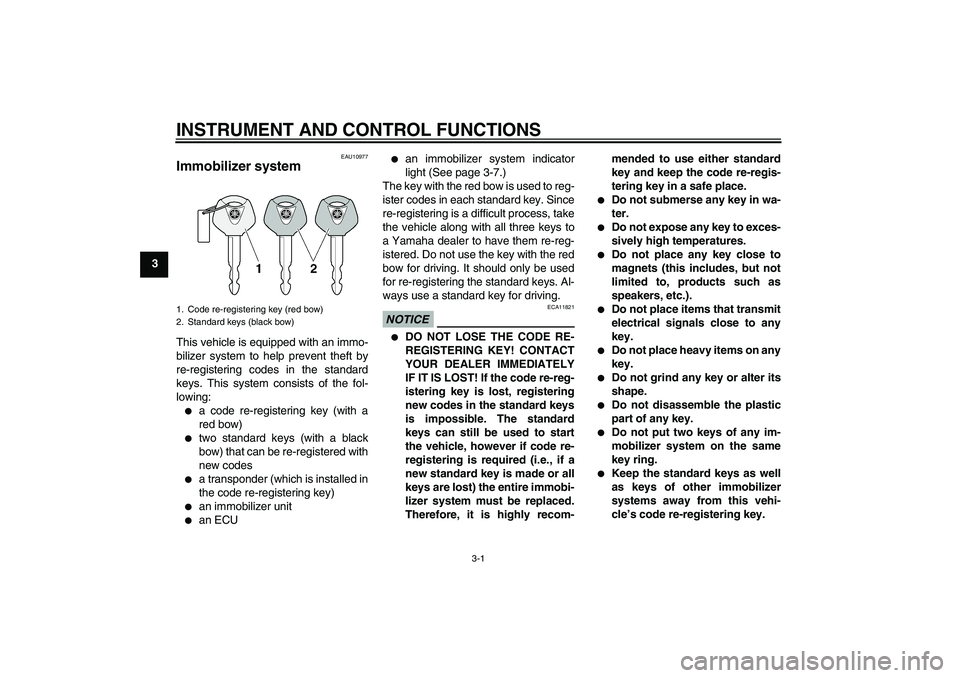 YAMAHA FZ1-N 2011 Owners Manual INSTRUMENT AND CONTROL FUNCTIONS
3-1
3
EAU10977
Immobilizer system This vehicle is equipped with an immo-
bilizer system to help prevent theft by
re-registering codes in the standard
keys. This system YAMAHA FZ1-N 2011 Owners Manual INSTRUMENT AND CONTROL FUNCTIONS
3-1
3
EAU10977
Immobilizer system This vehicle is equipped with an immo-
bilizer system to help prevent theft by
re-registering codes in the standard
keys. This system